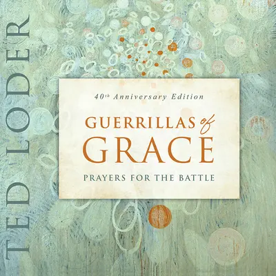 Guerrillas der Gnade: Gebete für den Kampf, 40. Jubiläumsausgabe - Guerrillas of Grace: Prayers for the Battle, 40th Anniversary Edition