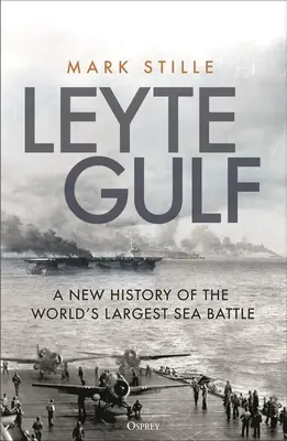 Golf von Leyte: Eine neue Geschichte der größten Seeschlacht der Welt - Leyte Gulf: A New History of the World's Largest Sea Battle