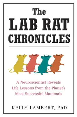 Die Chroniken der Laborratten: Ein Neurowissenschaftler enthüllt Lebenslektionen von den erfolgreichsten Säugetieren des Planeten - The Lab Rat Chronicles: A Neuroscientist Reveals Life Lessons from the Planet's Most Successful Mammals