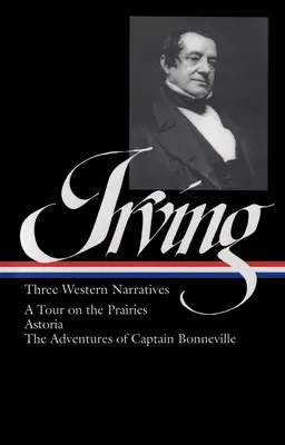 Washington Irving: Three Western Narratives: Eine Reise durch die Prärien/Astoria/Die Abenteuer des Kapitän Bonneville - Washington Irving: Three Western Narratives: A Tour on the Prairies/Astoria/The Adventures of Captain Bonneville