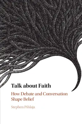 Über den Glauben reden: Wie Debatten und Gespräche den Glauben prägen - Talk about Faith: How Debate and Conversation Shape Belief