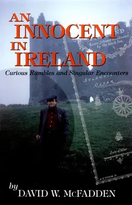 Ein Unschuldiger in Irland: Kuriose Streifzüge und singuläre Begegnungen - An Innocent in Ireland: Curious Rambles and Singular Encounters