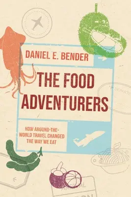 Die Essensabenteurer: Wie Reisen um die Welt unsere Essgewohnheiten veränderten - The Food Adventurers: How Around-The-World Travel Changed the Way We Eat