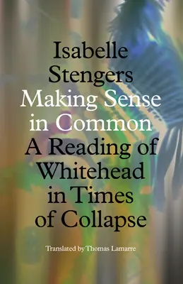 Gemeinsam Sinn machen: Eine Lektüre von Whitehead in Zeiten des Zusammenbruchs - Making Sense in Common: A Reading of Whitehead in Times of Collapse