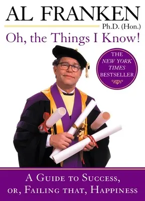 Oh, the Things I Know!: Ein Leitfaden zum Erfolg, oder, wenn das nicht möglich ist, zum Glücklichsein - Oh, the Things I Know!: A Guide to Success, Or, Failing That, Happiness