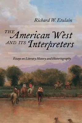 Der amerikanische Westen und seine Interpreten: Essays zur Literaturgeschichte und Historiographie - The American West and Its Interpreters: Essays on Literary History and Historiography