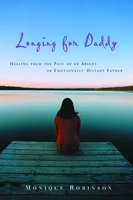 Sehnsucht nach Daddy: Heilung vom Schmerz eines abwesenden oder emotional entfernten Vaters - Longing for Daddy: Healing from the Pain of an Absent or Emotionally Distant Father