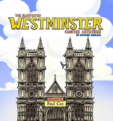 Der illustrierte Westminster Kürzere Katechismus in modernem Englisch - The Illustrated Westminster Shorter Catechism in Modern English