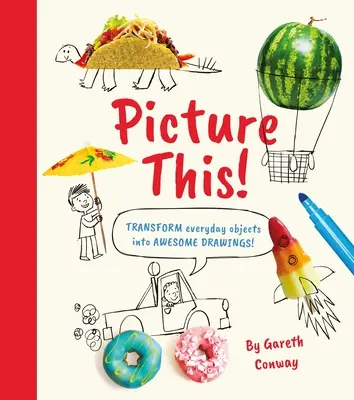 Picture This!: Verwandle alltägliche Gegenstände in tolle Zeichnungen! - Picture This!: Transform Everyday Objects Into Awesome Drawings!