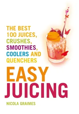 Einfach entsaften: Die besten 100 Säfte, Crushes, Smoothies, Coolers und Quencher - Easy Juicing: The Best 100 Juices, Crushes, Smoothies, Coolers and Quenchers