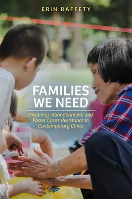 Familien, die wir brauchen: Behinderung, Vernachlässigung und der Widerstand von Pflegeeltern im heutigen China - Families We Need: Disability, Abandonment, and Foster Care's Resistance in Contemporary China