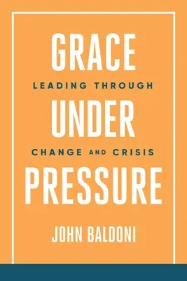 Anmut unter Druck: Führen durch Wandel und Krise - Grace Under Pressure: Leading Through Change and Crisis