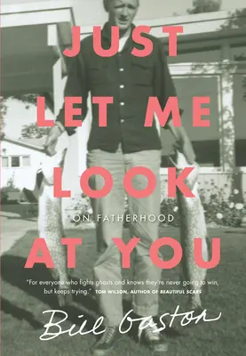 Lass mich dich einfach ansehen: Über die Vaterschaft - Just Let Me Look at You: On Fatherhood