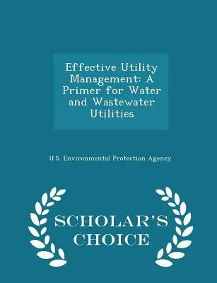 Effektives Management von Versorgungsunternehmen: Eine Fibel für Wasser- und Abwasserversorgungsunternehmen - Scholar's Choice Edition - Effective Utility Management: A Primer for Water and Wastewater Utilities - Scholar's Choice Edition