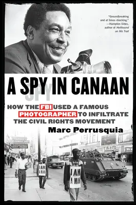 Ein Spion in Canaan: Wie das FBI einen berühmten Fotografen benutzte, um die Bürgerrechtsbewegung zu infiltrieren - A Spy in Canaan: How the FBI Used a Famous Photographer to Infiltrate the Civil Rights Movement