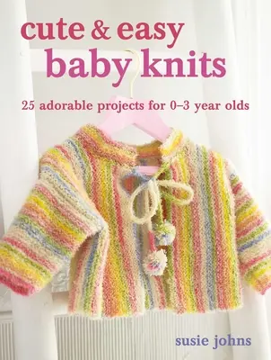 Cute & Easy Baby Knits: 25 bezaubernde Projekte für Neugeborene und Kleinkinder - Cute & Easy Baby Knits: 25 Adorable Projects for Newborns to Toddlers