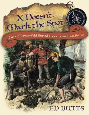 X markiert die Stelle nicht: Geschichten über Piratengold, vergrabene Schätze und verlorene Reichtümer - X Doesn't Mark the Spot: Tales of Pirate Gold, Buried Treasure, and Lost Riches