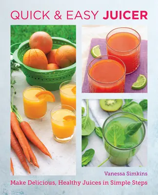 Schnelle und einfache Entsaftungsrezepte: Leckere, gesunde Säfte in einfachen Schritten herstellen - Quick and Easy Juicing Recipes: Make Delicious, Healthy Juices in Simple Steps