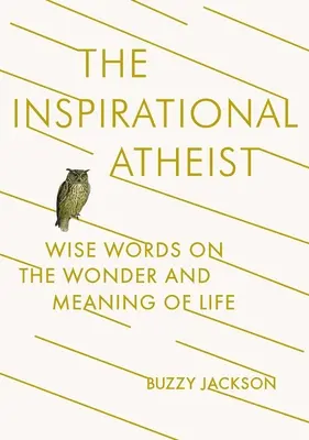 The Inspirational Atheist: Weise Worte über das Wunder und den Sinn des Lebens - The Inspirational Atheist: Wise Words on the Wonder and Meaning of Life