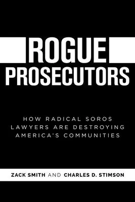 Abtrünnige Staatsanwälte: Wie radikale Soros-Anwälte Amerikas Gemeinden zerstören - Rogue Prosecutors: How Radical Soros Lawyers Are Destroying America's Communities