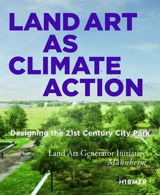 Land Art as Climate Action: Die Gestaltung des Stadtparks im 21. Jahrhundert - Land Art as Climate Action: Designing the 21st Century City Park