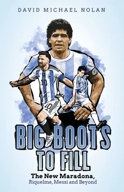 Große Stiefel zum Ausfüllen: Der neue Maradona, Riquelme, Messi und darüber hinaus - Big Boots to Fill: The New Maradona, Riquelme, Messi and Beyond