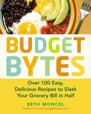 Budget Bytes: Über 100 einfache, leckere Rezepte, mit denen Sie Ihre Lebensmittelrechnung um die Hälfte reduzieren können: Ein Kochbuch - Budget Bytes: Over 100 Easy, Delicious Recipes to Slash Your Grocery Bill in Half: A Cookbook