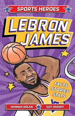 Sport-Helden: Lebron James: Fakten, STATISTIKEN und Geschichten über den größten Basketballstar! - Sports Heroes: Lebron James: Facts, STATS and Stories about the Biggest Basketball Star!