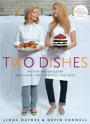 Zwei Gerichte: Mutter und Tochter: Zwei Köchinnen, zwei Lebensstile, zwei Wege: Ein Kochbuch - Two Dishes: Mother and Daughter: Two Cooks, Two Lifestyles, Two Takes: A Cookbook