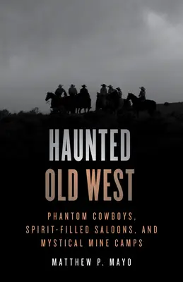 Spuk im Alten Westen: Phantom-Cowboys, geistergefüllte Saloons und mystische Minencamps - Haunted Old West: Phantom Cowboys, Spirit-Filled Saloons, and Mystical Mine Camps