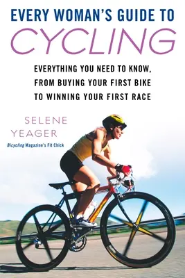 Leitfaden für jede Frau zum Radfahren: Alles, was Sie wissen müssen, vom Kauf Ihres ersten Fahrrads bis zum Gewinn Ihres ersten Rennens - Every Woman's Guide to Cycling: Everything You Need to Know, from Buying Your First Bike to Winning Your First Race