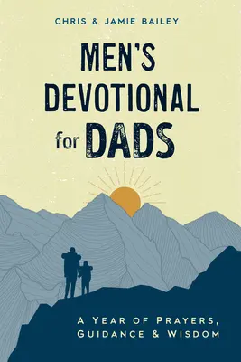 Männliche Andacht für Väter: Ein Jahr voller Gebete, Ratschläge und Weisheit - Men's Devotional for Dads: A Year of Prayers, Guidance, and Wisdom