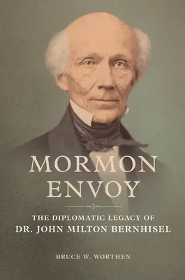Mormonischer Gesandter: Das diplomatische Erbe von Dr. John Milton Bernhisel - Mormon Envoy: The Diplomatic Legacy of Dr. John Milton Bernhisel