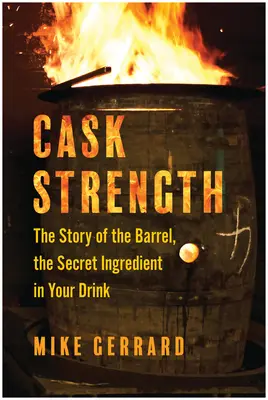 Fassstärke: Die Geschichte des Fasses, der geheimen Zutat in Ihrem Getränk - Cask Strength: The Story of the Barrel, the Secret Ingredient in Your Drink