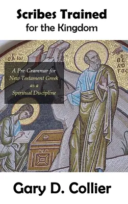 Für das Königreich ausgebildete Schriftgelehrte: Eine Vor-Grammatik für neutestamentliches Griechisch als geistliche Disziplin - Scribes Trained for the Kingdom: A Pre-Grammar for New Testament Greek as a Spiritual Discipline