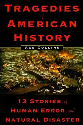 Tragödien der amerikanischen Geschichte - 13 Geschichten über menschliches Versagen und Naturkatastrophen - Tragedies of American History - 13 Stories of Human Error and Natural Disaster