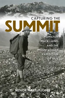 Die Eroberung des Gipfels: Hamilton Mack Laing und die Mount Logan-Expedition von 1925 - Capturing the Summit: Hamilton Mack Laing and the Mount Logan Expedition of 1925