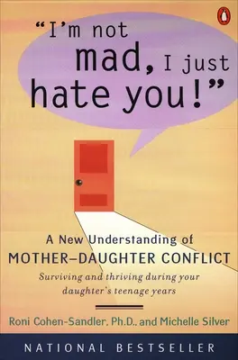 Ich bin nicht böse, ich hasse dich einfach! Ein neues Verständnis des Mutter-Tochter-Konflikts - I'm Not Mad, I Just Hate You!: A New Understanding of Mother-Daughter Conflict