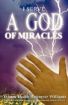 Ich diene einem Gott der Wunder: Eine verbindliche Erzählung über die unglaubliche Macht Gottes - I Serve a God of Miracles: An Authoritative Narrative of the Awesome Power of God