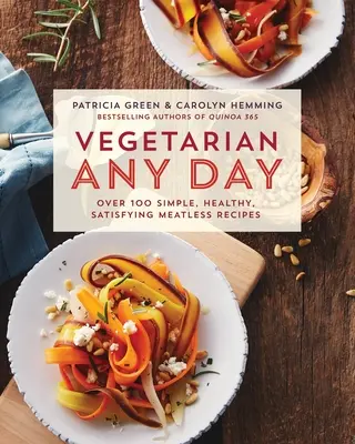 Vegetarisch an jedem Tag: Über 100 einfache, gesunde und befriedigende fleischlose Rezepte: Ein Kochbuch - Vegetarian Any Day: Over 100 Simple, Healthy, Satisfying Meatless Recipes: A Cookbook