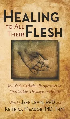 Heilung für ihr ganzes Fleisch: Jüdische und christliche Perspektiven auf Spiritualität, Theologie und Gesundheit - Healing to All Their Flesh: Jewish and Christian Perspectives on Spirituality, Theology, and Health