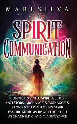 Geistige Kommunikation: Verbindung mit Geistführern, Ahnen, Erzengeln und Engeln sowie die Entwicklung Ihrer übersinnlichen Medialität - Spirit Communication: Connecting with Spirit Guides, Ancestors, Archangels, and Angels, along with Developing Your Psychic Mediumship Abilit