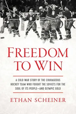 Die Freiheit zu gewinnen: Die Geschichte einer mutigen Eishockeymannschaft im Kalten Krieg, die gegen die Sowjets um die Seele ihres Volkes kämpfte - und um olympisches Gold - Freedom to Win: A Cold War Story of the Courageous Hockey Team That Fought the Soviets for the Soul of Its People--And Olympic Gold