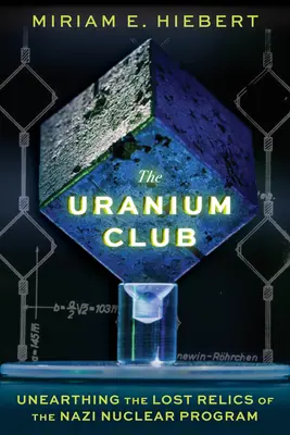 Der Uran-Club: Die verlorenen Relikte des Nazi-Atomprogramms ausgraben - The Uranium Club: Unearthing the Lost Relics of the Nazi Nuclear Program