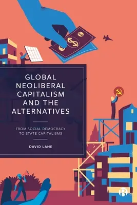 Der globale neoliberale Kapitalismus und seine Alternativen: Von der Sozialdemokratie zum Staatskapitalismus - Global Neoliberal Capitalism and the Alternatives: From Social Democracy to State Capitalisms