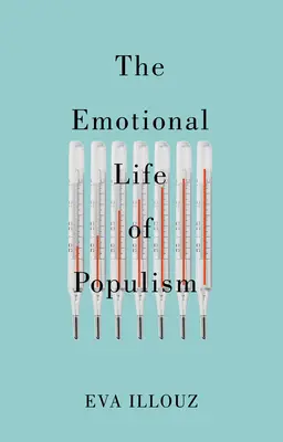 Das emotionale Leben des Populismus: Wie Furcht, Ekel, Groll und Liebe die Demokratie untergraben - The Emotional Life of Populism: How Fear, Disgust, Resentment, and Love Undermine Democracy