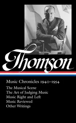 Virgil Thomson: Musik-Chroniken 1940-1954 (Loa #258): Die Musikszene / Die Kunst, Musik zu beurteilen / Musik rechts und links / Musikkritik / Andere Wr - Virgil Thomson: Music Chronicles 1940-1954 (Loa #258): The Musical Scene / The Art of Judging Music / Music Right and Left / Music Reviewed / Other Wr