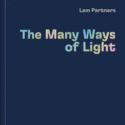 Lam Partner: Die vielen Wege des Lichts - Lam Partners: The Many Ways of Light