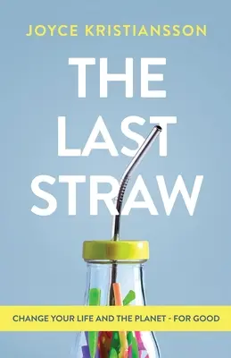 Der letzte Strohhalm: Ändern Sie Ihr Leben und den Planeten - zum Guten - The Last Straw: Change Your Life and the Planet - For Good