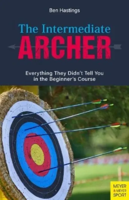 Der Bogenschütze für Fortgeschrittene: Alles, was sie dir im Anfängerkurs nicht gesagt haben - The Intermediate Archer: Everything They Didn't Tell You in the Beginner's Course